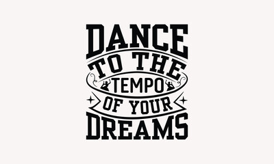 Dance To The Tempo Of Your Dreams - Dancing T-shirt Design, Drawn Vintage Illustration With Hand-Lettering And Decoration Elements, Calligraphy Vector, For Cutting Machine, Silhouette Cameo, EPS-1