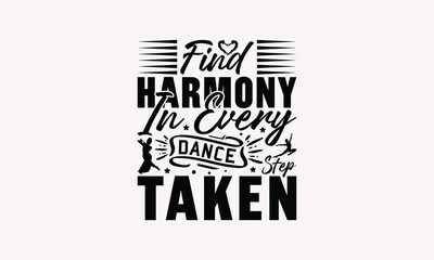 Find Harmony In Every Dance Step Taken - Dancing T-shirt Design, Drawn Vintage Illustration With Hand-Lettering And Decoration Elements, Calligraphy Vector, For Cutting Machine, Silhouette Cameo, 