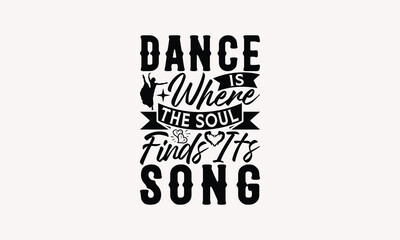 Dance Is Where The Soul Finds Its Song - Dancing T-shirt Design, Print On And Bags, Greeting Card Template, Inspiration Vector, Isolated On White Background.