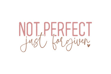 Not perfect just forgiven, Christian Quote SVG Design