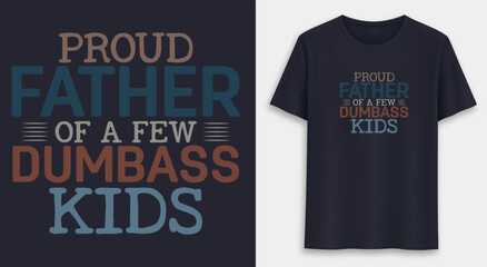 Fototapeta premium PROUD FATHER OF A FEW DUMBASS KIDS FATHER'S DAY T-SHIRT DESIGN