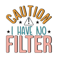 Caution I Have No Filter,  funny saying quote sublimation
