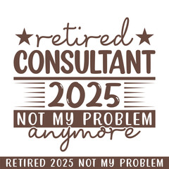 Retired consultant 2025 not my problem anymore, retired 2025 professional designs
