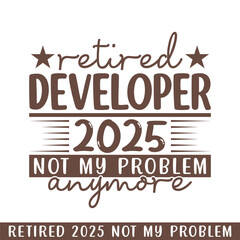 Retired developer 2025 not my problem anymore, retired 2025 professional designs