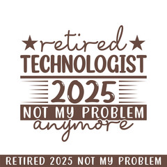 Retired technologist 2025 not my problem anymore, retired 2025 professional designs