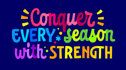 Obraz premium Conquer Every Season with Strength, bright supportive inspirational lettering design for any seasonal depression and sadness awareness&nbsp;purposes. Motivational typography element in vivid, pure colors