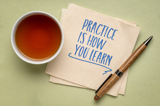 Practice is how you learn, napkin note, role of consistent and deliberate practice in the process of acquiring knowledge and mastering skills
