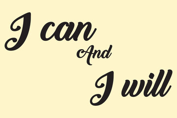 I can and I will lettering text. Motivational calligraphic phrase. Positive message slogan handwritten.