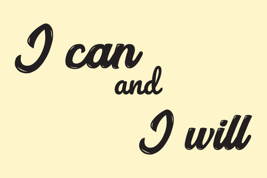 I can and I will lettering text. Motivational calligraphic phrase. Positive message slogan handwritten.