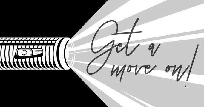 Flashlight illuminates Get a move on! text. Hand holding pocket LED electric lamp. Abstract animated video.