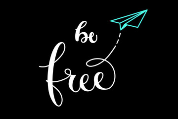 Be free, motivation inspiration calligraphy white quote on black background.