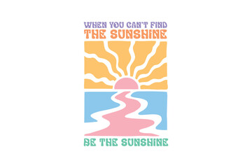 when you can't find the sunshine be the sunshine, Boho Retro Summer Beach SVG T shirt design