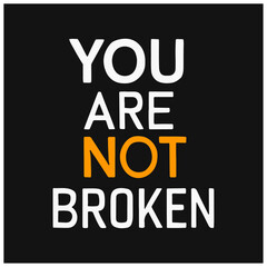 four-word mental awareness quotes you are not broken 
