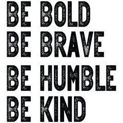 be bold be brave be humble be kind