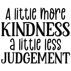 a little more kindness a little less judgement