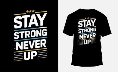 stay strong never give up typography t shirt design, motivational typography t shirt design