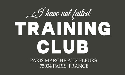 I have not failed, Training Club Paris Marche  typography slogan with college varsity print for graphic tee t shirt or sweatshirt .