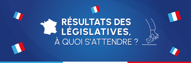 Bannière élections législatives française - Illustration autour des résultats - A quoi s'attendre - Actualités politiques en France - Changement suite à la dissolution de l'assemblée  nationale 