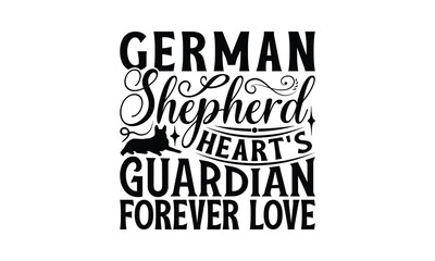 German Shepherd Heart's Guardian Forever Love - German Shepherd Dog t - shirt design, Hand drawn lettering phrase for Cutting Machine, greeting card template with typography text, EPS 10