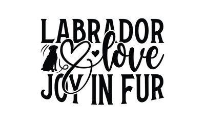 Labrador Love Joy in Fur - Labrador Retriever Dog t - shirt design, Hand drawn vintage lettering, illustration for prints on bags, posters Vector template, EPS 10