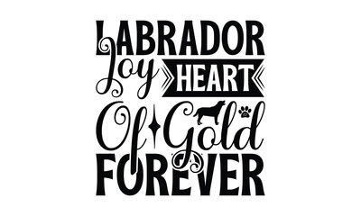Labrador Joy Heart of Gold Forever - Labrador Retriever Dog t - shirt design, Isolated on white background, Illustration for prints and bags, posters, cards, Calligraphy graphic design. EPS 10