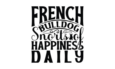 Obraz premium French Bulldog Snorts Of Happiness Daily - French Bulldog T - Shirt Design, Isolated On White Background, Illustration For Prints And Bags, Posters, Cards, Calligraphy Graphic Design. EPS 10
