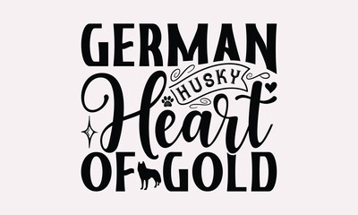 German Husky Heart Of Gold - Siberian Husky Dog T - Shirt Design, Hand Drawn Vintage With Lettering Decoration Elements, Silhouette Cameo, Cricut, Files For Cutting, Isolated On White Background. 