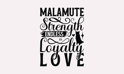 Malamute Strength Endless Loyalty Love - Alaskan Malamute Dog T - Shirt Design, Hand Drawn Lettering Phrase For Cutting Machine, Greeting Card Template With Typography Text, EPS 10