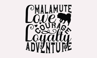 Malamute Love Courage Loyalty Adventure - Alaskan Malamute Dog T - Shirt Design, Isolated On White Background, Illustration For Prints And Bags, Posters, Cards, Calligraphy Graphic Design. EPS 10