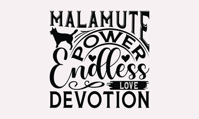 Malamute Power Endless Love Devotion - Alaskan Malamute Dog T - Shirt Design, Hand Drawn Lettering Phrase White Background, This Illustration Can Be Used As Print And Bags, Stationary Or A Poster.
