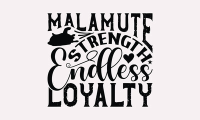 Malamute Strength Endless Loyalty - Alaskan Malamute Dog T - Shirt Design, Isolated On White Background, Illustration For Prints And Bags, Posters, Cards, Calligraphy Graphic Design. EPS 10