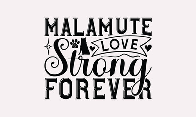 Malamute Love Strong Forever - Alaskan Malamute Dog T - Shirt Design, Hand Drawn Lettering Phrase White Background, This Illustration Can Be Used As Print And Bags, Stationary Or A Poster. EPS 10