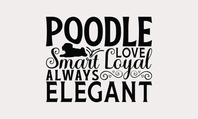 Poodle Love Smart Loyal Always Elegant - Poodle Dog T - Shirt Design, Hand Drawn Vintage Lettering, Illustration For Prints On Bags, Posters Vector Template, EPS 10
