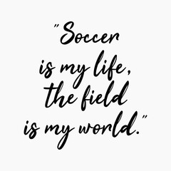 Soccer Is My Life The Field Is My World Writing With A Two Point Five Percent Gray Background