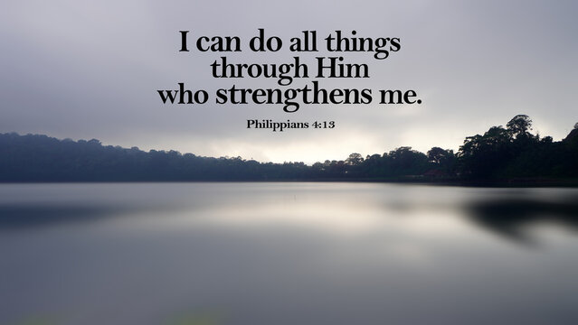 Bible verse quote - I can do all things through Him who strengthens me. Philippians 4:13 on tranquil view background of the lake nature landscape background with gray cloud. Christianity.