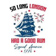 So Long London Had A Good Run PNG SVG, 4th of july svg png, Signed America  1776, Independence Ship, American Freedom, Independence Day PNG