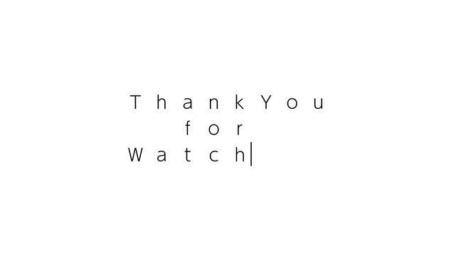 メモ帳・テキストエディタ・ワープロソフトなどでテキスト入力したようなアニメーション素材　Thank You for Watching　白背景・白黒・アルファチャンネル・乗算など