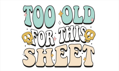 Too Old for This Sheet Halloween T-Shirt Design