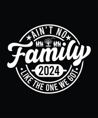 AIN'T NO FAMILY LIKE THE ONE WE GOT TSHIRT DESIGN