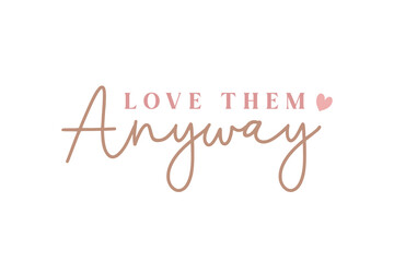 Love them  anyway, Christian Quote Typography T shirt Design