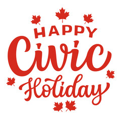 Happy Civic holiday. Hand lettering red text with maple leaves isolated on white background. Vector typography poster for canadien holiday decorations, banners, cards