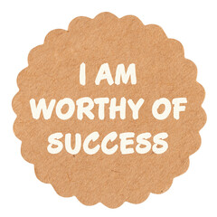 I am worthy of success, motivational text message on round craft paper piece, isolated,...