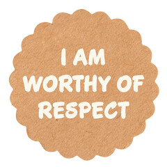 I am worthy of respect, motivational text message on round craft paper piece, isolated,...