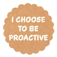 I choose to be proactive, motivational text message on round craft paper piece, isolated,...