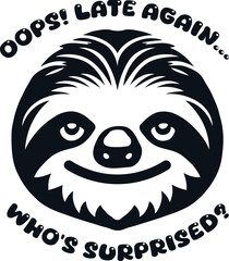 Add some humor to your designs with this 'Sloth Oops Late Again, Who's Surprised?' vector. Perfect for t-shirts, mugs, and more. It is ideal for sloth lovers and latecomers!