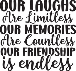 Our Laughs Are Limitless Our Memories Are Countless Our Friendship Is Endless