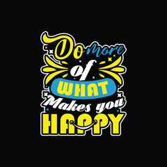 Do more of what makes you happy typography t-shirt design template. Inspirational and motivational lettering quotes ready to print. Vector illustrations.