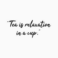 Tea Is Relaxation In A Cup Writing With A Two Point Five Percent Gray Background