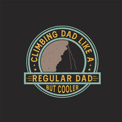 Climbing dad like a regular dad but cooler. Climbing shirt and poster design with grunge effect. Ornament, decoration design