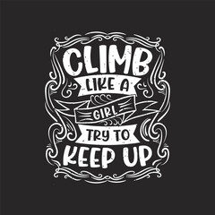 Obraz premium Climb Like A Girl try to keep up. Climbing shirt and poster design with grunge effect. Ornament, decoration design